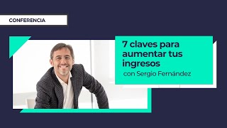 7 claves para aumentar tus ingresos y generar abundancia económica ⎮Sergio Fernandez