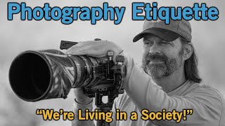 Photography Ettiquette... We Live in a Society