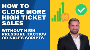 How to Close More High Ticket Sales in the Next 30 Days Without High Pressure Tactics or Scripts