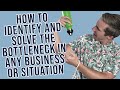 How To Identify And Solve The Bottleneck In Any Business Or Situation