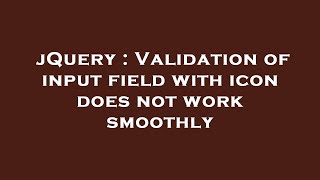 jQuery : Validation of input field with icon does not work smoothly