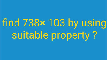 Find 738×103 using suitable property | Class 6  Maths