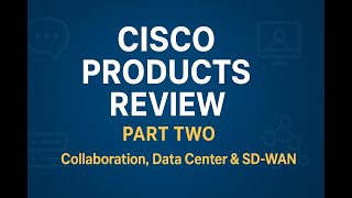 Cisco Products Review Part Two – Collaboration, Data Center & SD-WAN