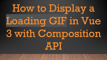 How to Display a Loading GIF in Vue 3 with Composition API