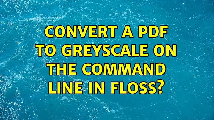 Convert a PDF to greyscale on the command line in FLOSS? (3 Solutions!!)