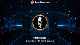 Partyraiser - Crazy Like Me (TitzZ Remix)