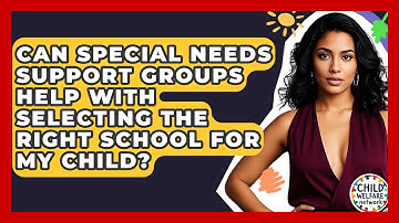 Can Special Needs Support Groups Help With Selecting The Right School For My Child?