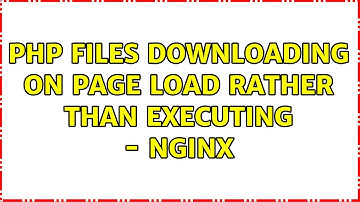 PHP Files downloading on page load rather than executing - NGINX
