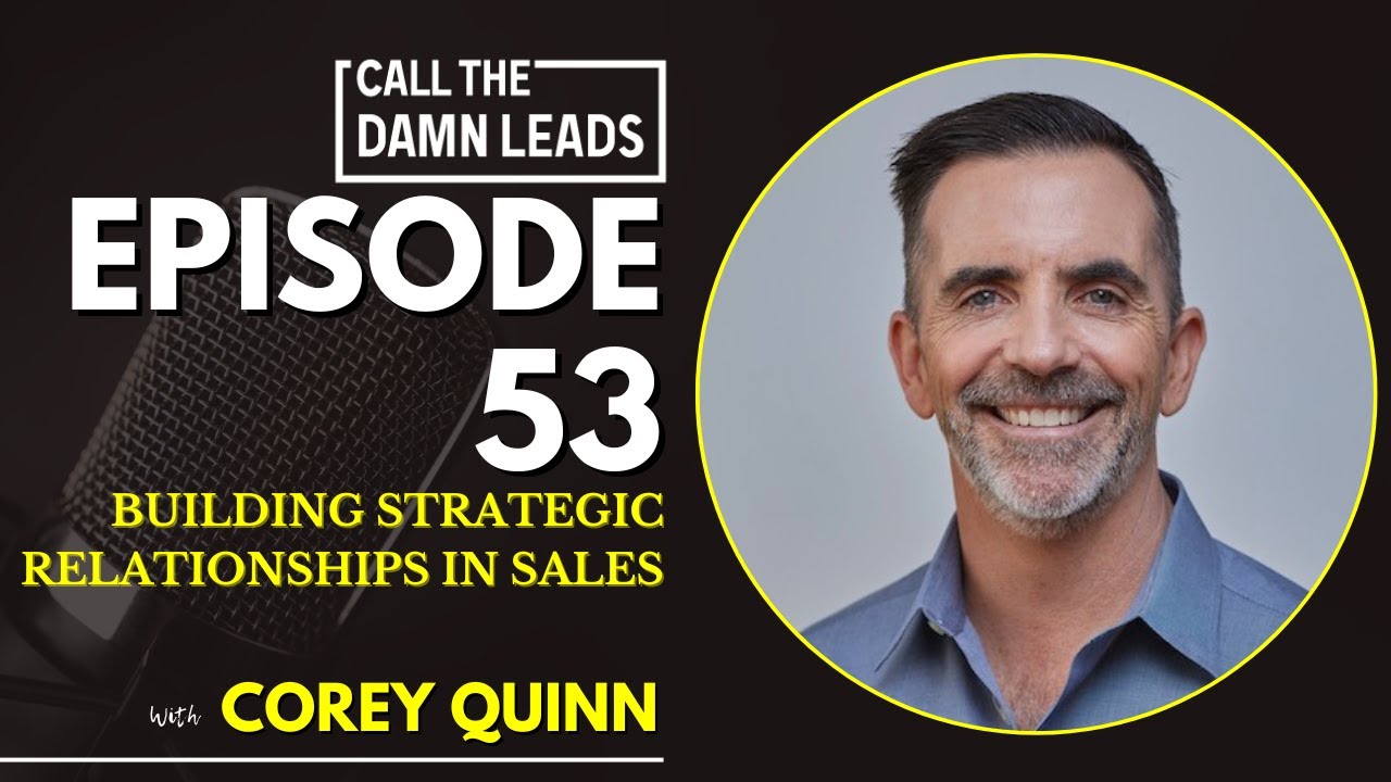 Building Strategic Relationships in Sales with Corey Quinn - Episode 53 ...