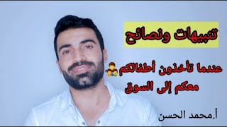 نصائح وتنبيهات للأمهات والأباء عند أخذ طفلهم الى السوق/أ.محمد الحسن