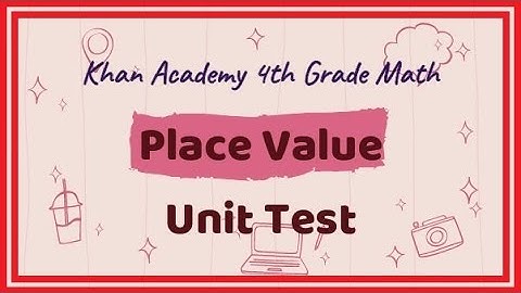 Khan Academy / 4th Grade Math / Place Value / Unit Test