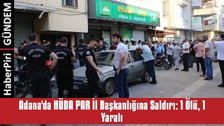 Adanada Hüda Par İl Başkanliğina Saldiri 1 Ölü, 1 Yarali