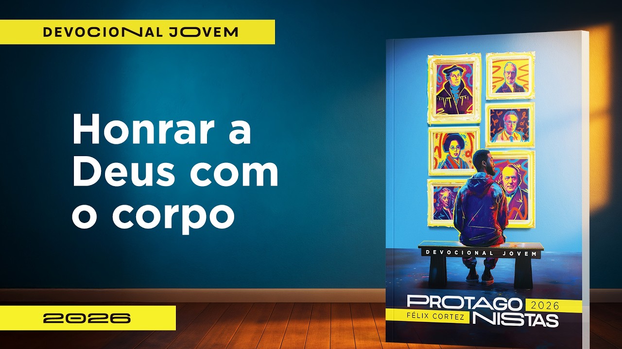 Devocional Jovem: 9 de Março - Honrar a Deus com o corpo | Protagonistas