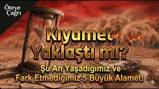 Kıyamet Yaklaştı mı? Şu An Yaşadığımız ve Fark Etmediğimiz 5 Büyük Alamet!  | Öteye Çağrı