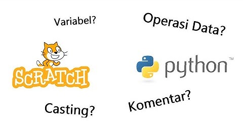Variabel, Operasi Data, Casting, dan Komentar di Scratch dan Python!