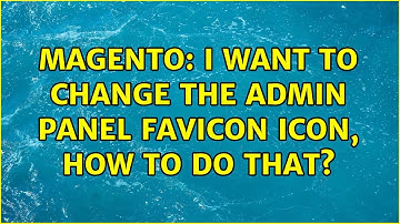 Magento: I want to change the admin panel favicon icon, how to do that? (2 Solutions!!)