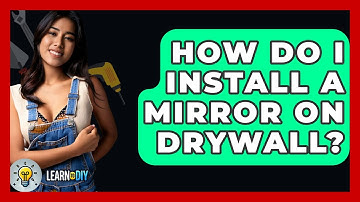 How Do I Install A Mirror On Drywall? - LearnToDIY360.com