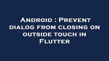 Android : Prevent dialog from closing on outside touch in Flutter