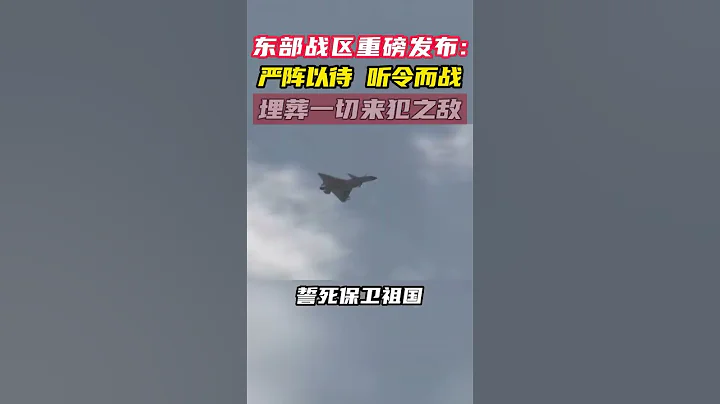 东部战区重磅发布：严阵以待，埋葬一切来犯之敌！ - 天天要闻