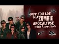 POV Day One Surviving The Zombie Apocalypse With Kpop Idols POV Day One Surviving The Zombie Apocalypse With Kpop Idols