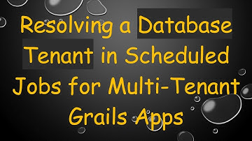 Resolving a Database Tenant in Scheduled Jobs for Multi-Tenant Grails Apps