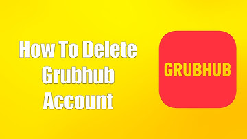 How To Delete Grubhub Account