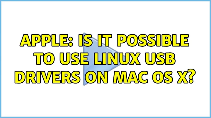 Apple: Is it possible to use Linux USB drivers on Mac OS X?