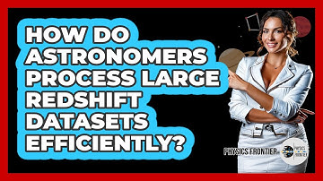 How Do Astronomers Process Large Redshift Datasets Efficiently? - Physics Frontier