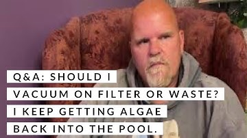 Q&A: Should I vacuum on filter or waste? I keep getting algae back into the pool.