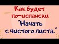 Испанский язык. Как сказать по-испански "Начать с чистого листа." и кое-что другое.