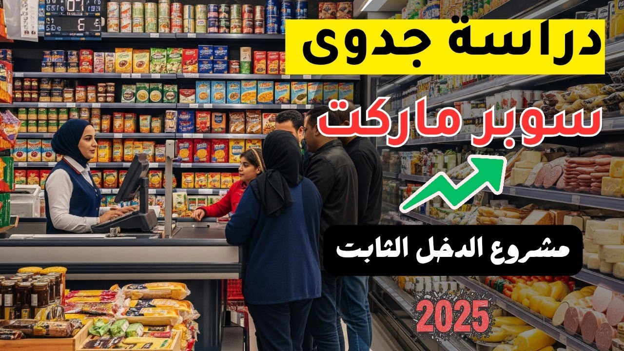 دراسة جدوى مشروع سوبر ماركت 2025 | مشروع الدخل الثابت
