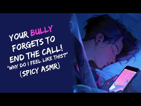 Your Bully Forgets To End The Call Why Do I Feel Like This Spicy ASMR