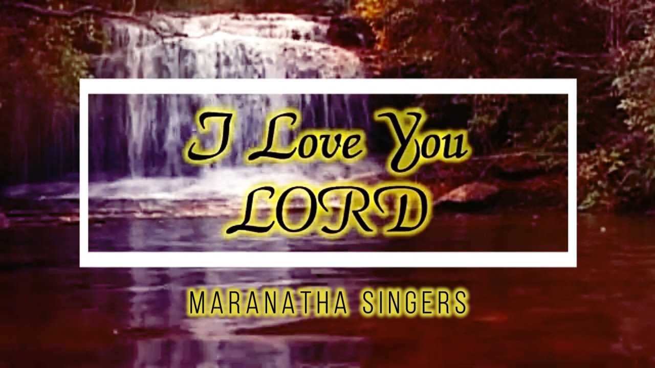 Maranatha! praise band – I Love You, Lord Lyrics