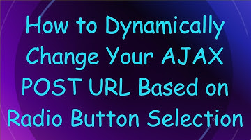 How to Dynamically Change Your AJAX POST URL Based on Radio Button Selection