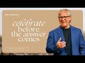 Why You Should Celebrate Your Breakthrough Before It Comes - Bill Johnson Sermon | Bethel Church
