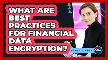 What Are Best Practices For Financial Data Encryption?