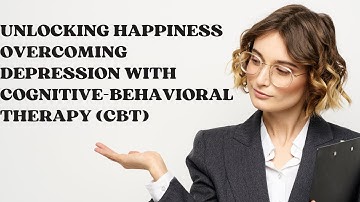 Unlocking Happiness Overcoming Depression with Cognitive-Behavioral Therapy (CBT)