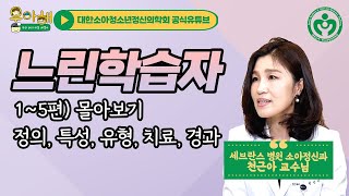 [명의 시리즈 : 느린학습자]1~5편 몰아보기. 느린학습자의 정의/특징/유형/치료/경과_우리 아이 마음 해결사, 우아해!