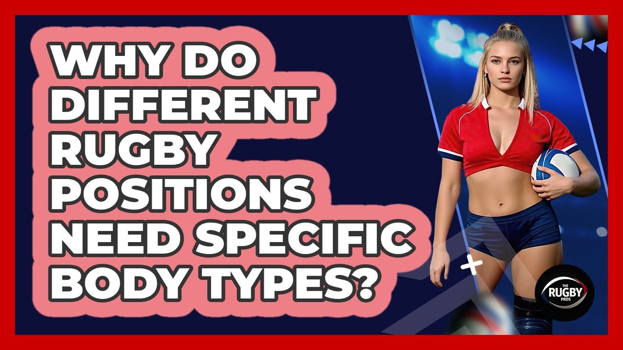 Why Do Different Rugby Positions Need Specific Body Types? - The Rugby Pros