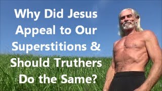 Why Did Jesus Appeal to Our Superstitions & Should Truthers Do the Same? @JRawRose