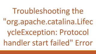 Troubleshooting the "org.apache.catalina.LifecycleException: Protocol handler start failed" Error