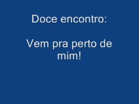 Doce encontro - vem pra perto de mim ♪