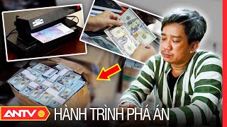 20 ngày lần tìm tung tích ‘ông trùm’ sản xuất tiền ngoại tệ giả | Hành trình phá án mới nhất 2023