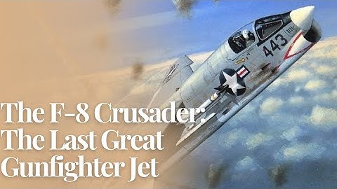 The F-8 Crusader: The Last Great Gunfighter Jet