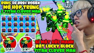 HÙNG AKIRA ĐÃ QUAY TRÚNG 2 TITAN CLOVER MAN VỚI 3000 HÒM VÀ BÍ MẬT VỀ KĨ NĂNG ĐẶT LUCKY BLOCK