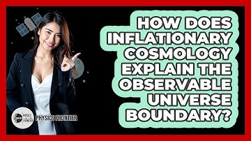 How Does Inflationary Cosmology Explain The Observable Universe Boundary? - Physics Frontier