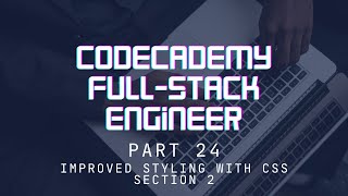 Codecademy Full-Stack Engineer - Part 24 - Section 2 - Improved Styling with CSS