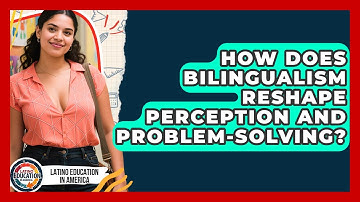 How Does Bilingualism Reshape Perception And Problem-solving? - Latino Education in America