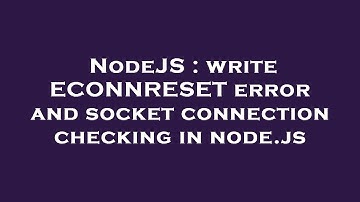 NodeJS : write ECONNRESET error and socket connection checking in node.js