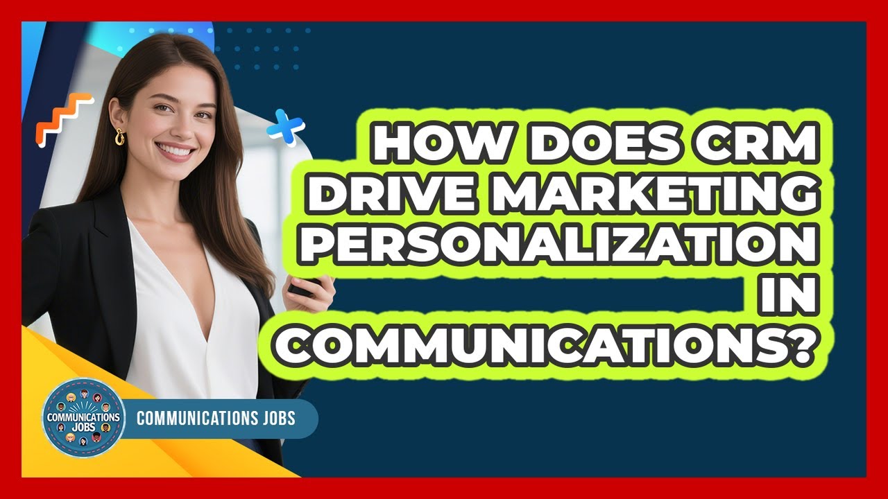How Does CRM Drive Marketing Personalization In Communications? - Communications Jobs